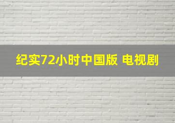 纪实72小时中国版 电视剧